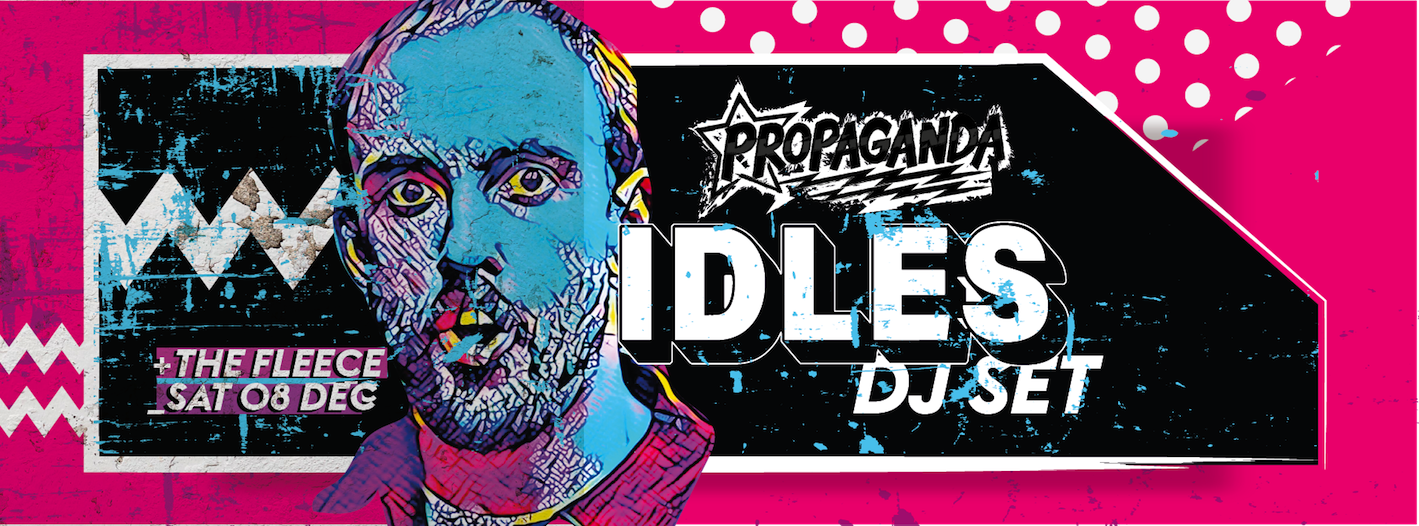 Propaganda Bristol with IDLES (DJ set) at The Fleece, Bristol on 8th