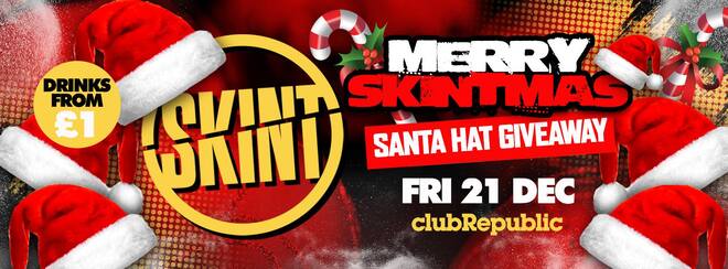 ★ Merry Skintmas Friday ★ Santa Hat Giveaway! ★ £1 Drinks ★ Club Republic