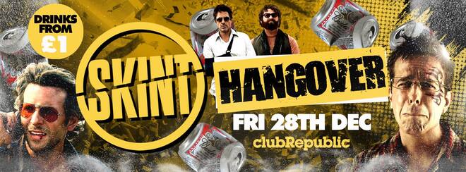 ★ Skint Fridays ★ THE HANGOVER! ★ £1 Drinks ★ Club Republic