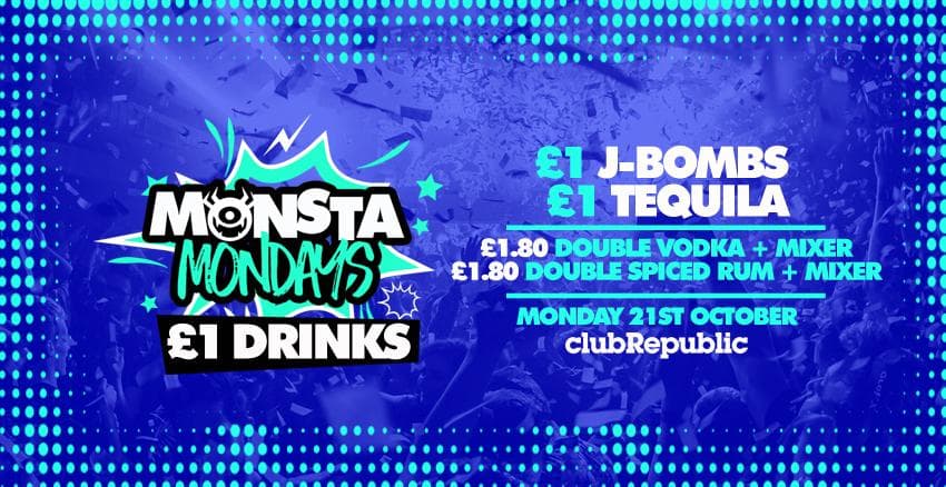 Monsta Mondays ★ £1 J-Bombs ★ £1 Tequila ★ Double Vodka Mixer £1.80 ★ Club Republic