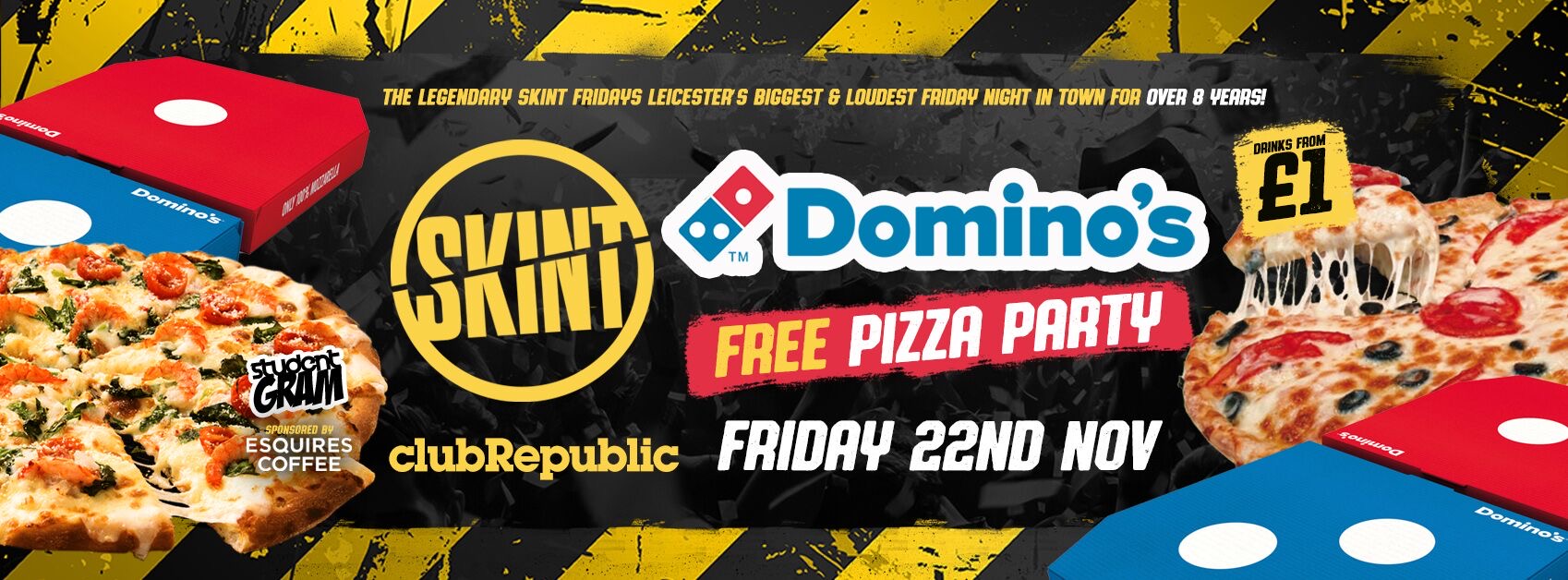 ★ SKINT FRIDAYS ★ DOMINO’S FREE PIZZA PARTY ★ £1 DRINKS ALL NIGHT! ★