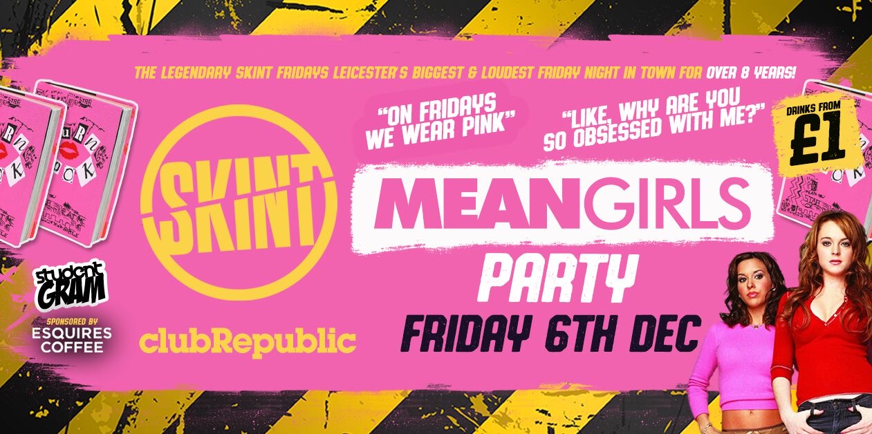 ★ SKINT FRIDAYS ★ MEAN GIRLS PARTY – You Can’t Drink With US! ★ £1 DRINKS ALL NIGHT! ★