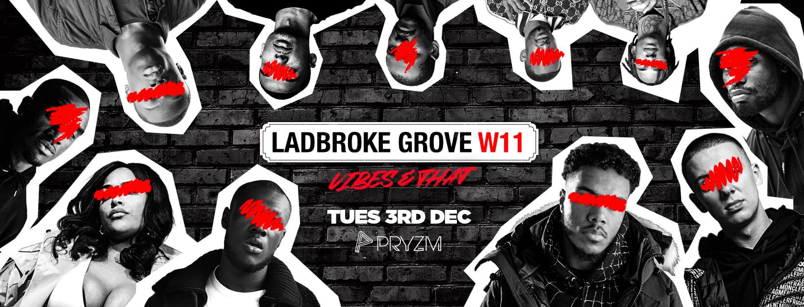 [LAST TICKETS!!] Ladbroke Grove – Vibes & That  – PRYZM
