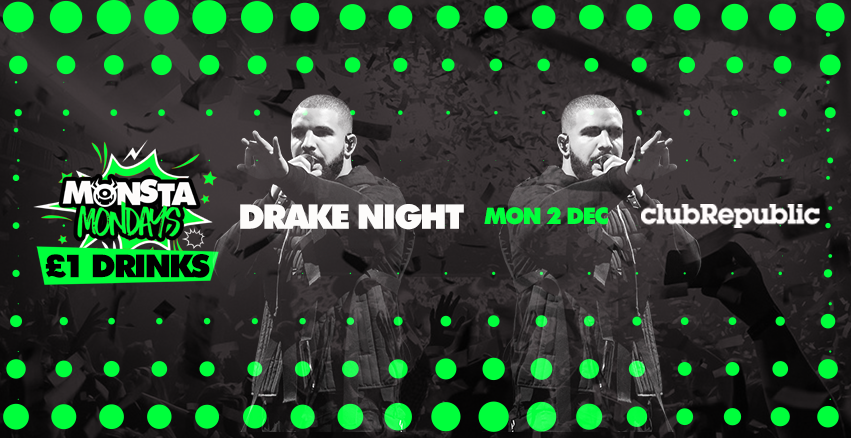 MONSTA MONDAYS ★ DRAKE NIGHT ★ £1 DRINKS ★ CLUB REPUBLIC