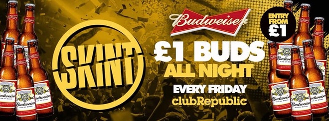★ Skint Fridays ★ £1 BUDS ALL NIGHT! ★ Club Republic ★ [£1 & £3 TICKETS SOLD OUT!]