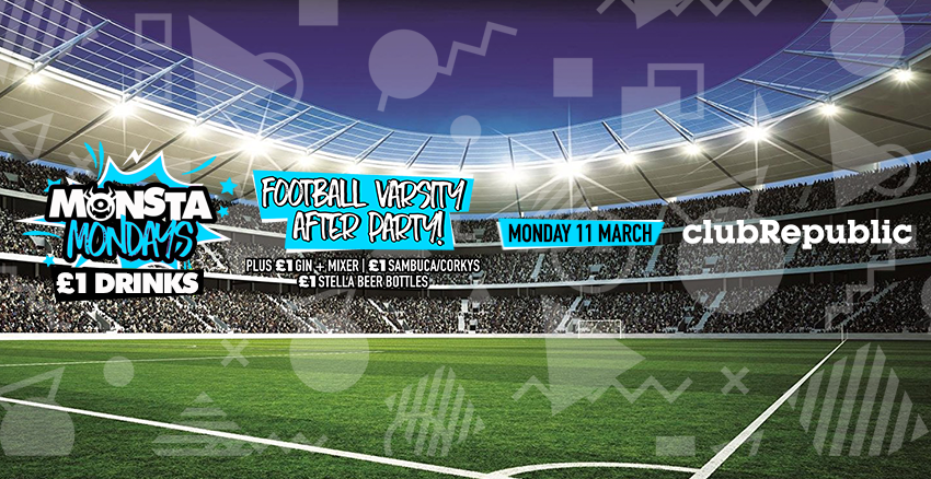 Football Varsity After Party ★ Monsta Mondays ★ £1 Drinks ★ Club Republic