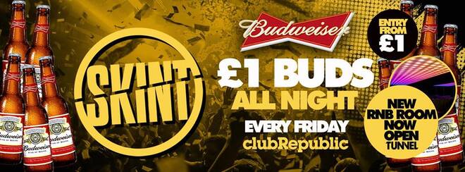★ Skint Fridays ★ £1 BUD ALL NIGHT! ★ Club Republic ★ New R&B ROOM