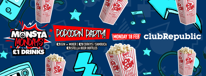 ★ Monsta Mondays ★ Popcorn Party ★ £1 Drinks ★ Club Republic