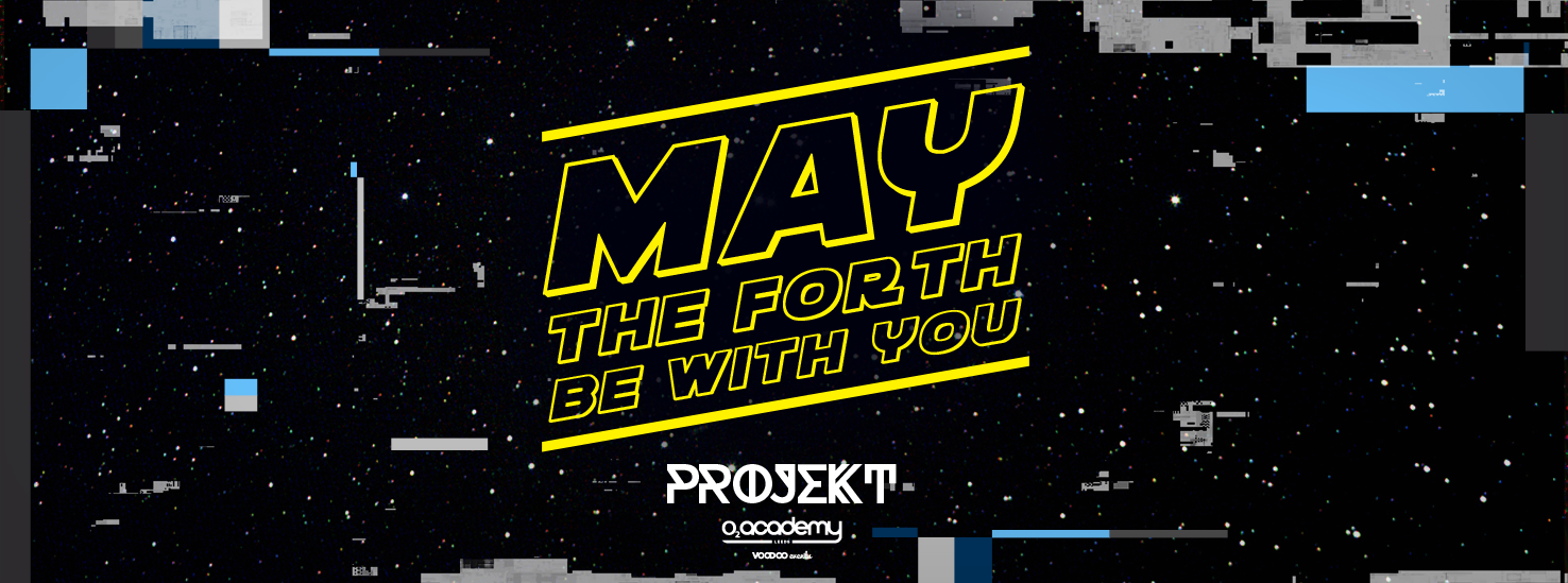 PROJEKT – Saturdays at O2 Academy – May The 4th Be With You!