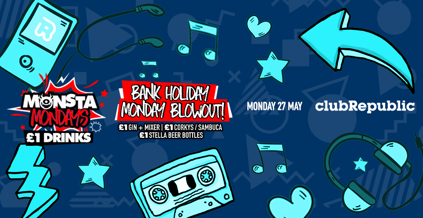 ★ Monsta Mondays ★ Bank Holiday Monday Blowout! ★ £1 Drinks ★ Club Republic ★ Tickets Now On Sale!