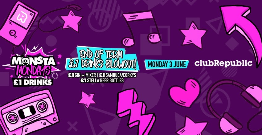 ★ Monsta Mondays ★ End Of Term Blowout! ★ £1 Drinks ★ Club Republic ★ Tickets Now On Sale!
