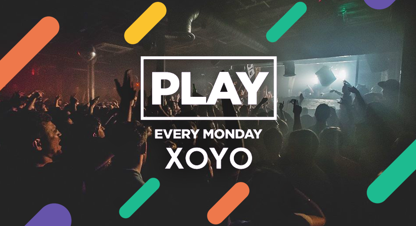 Play London Every Monday at XOYO!