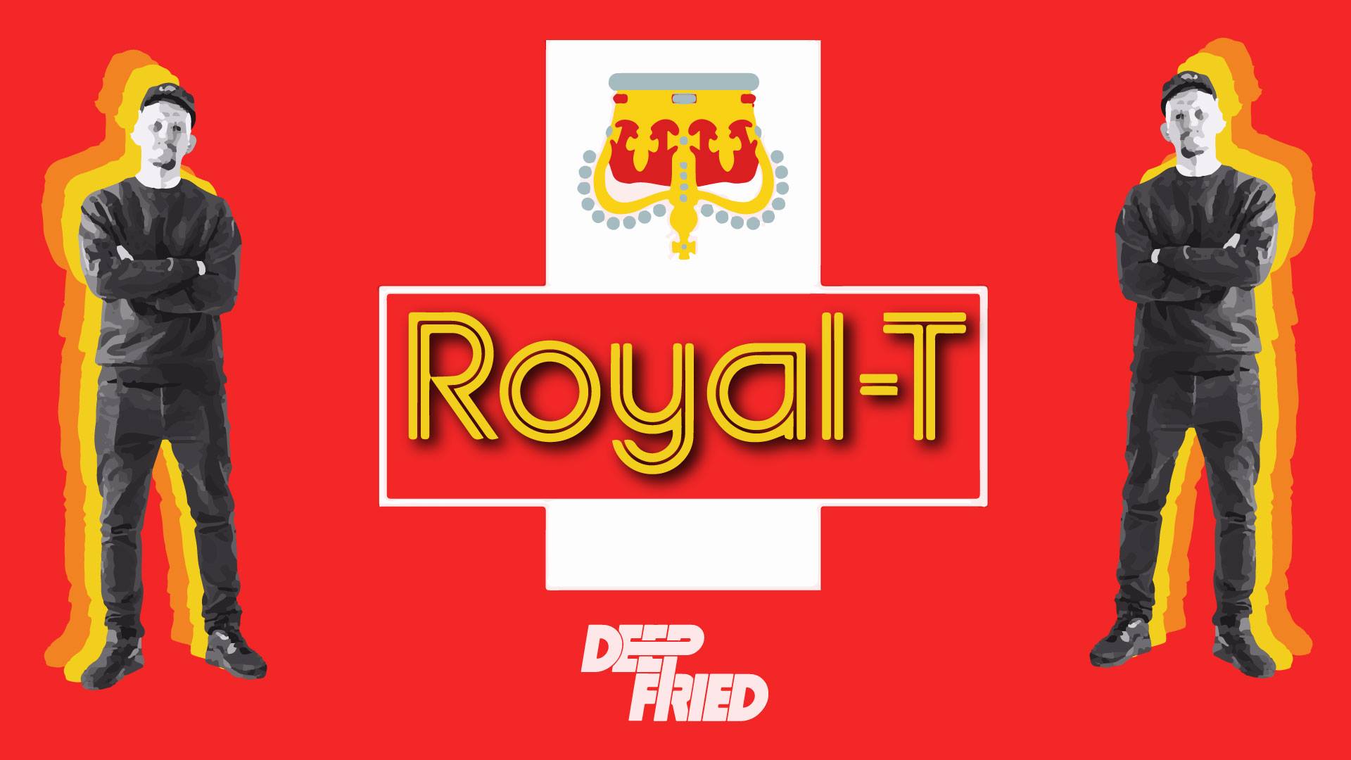 Deep Fried Presents: ROYAL – T