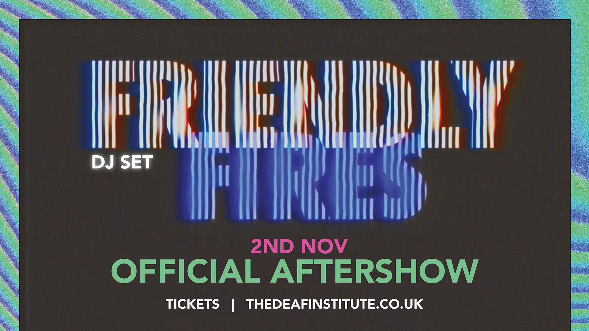 Friendly Fires Aftershow + DJ Set