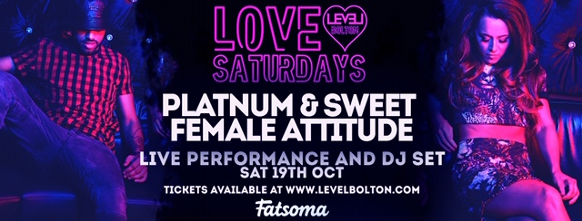 Love Saturdays vs Platnum & Sweet female Attitude – Live performance and Dj set