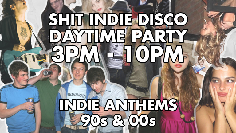 SHIT INDIE DISCO – DAYTIME PARTY / 3PM-10PM – INDIE BANGERS FROM THE 90s & 00s – PLUS ENTRY TO KRAZYHOUSE REUNION