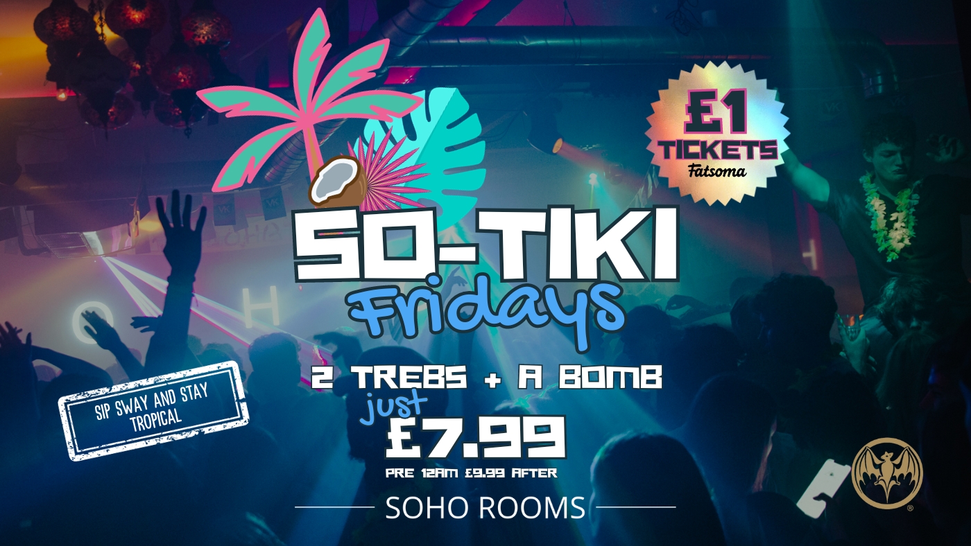 SO-TIKI FRIDAYS | 4 ROOMS | 3 DJS | SOHO ROOMS | 26th Jan OVER 70% SOLD OUT