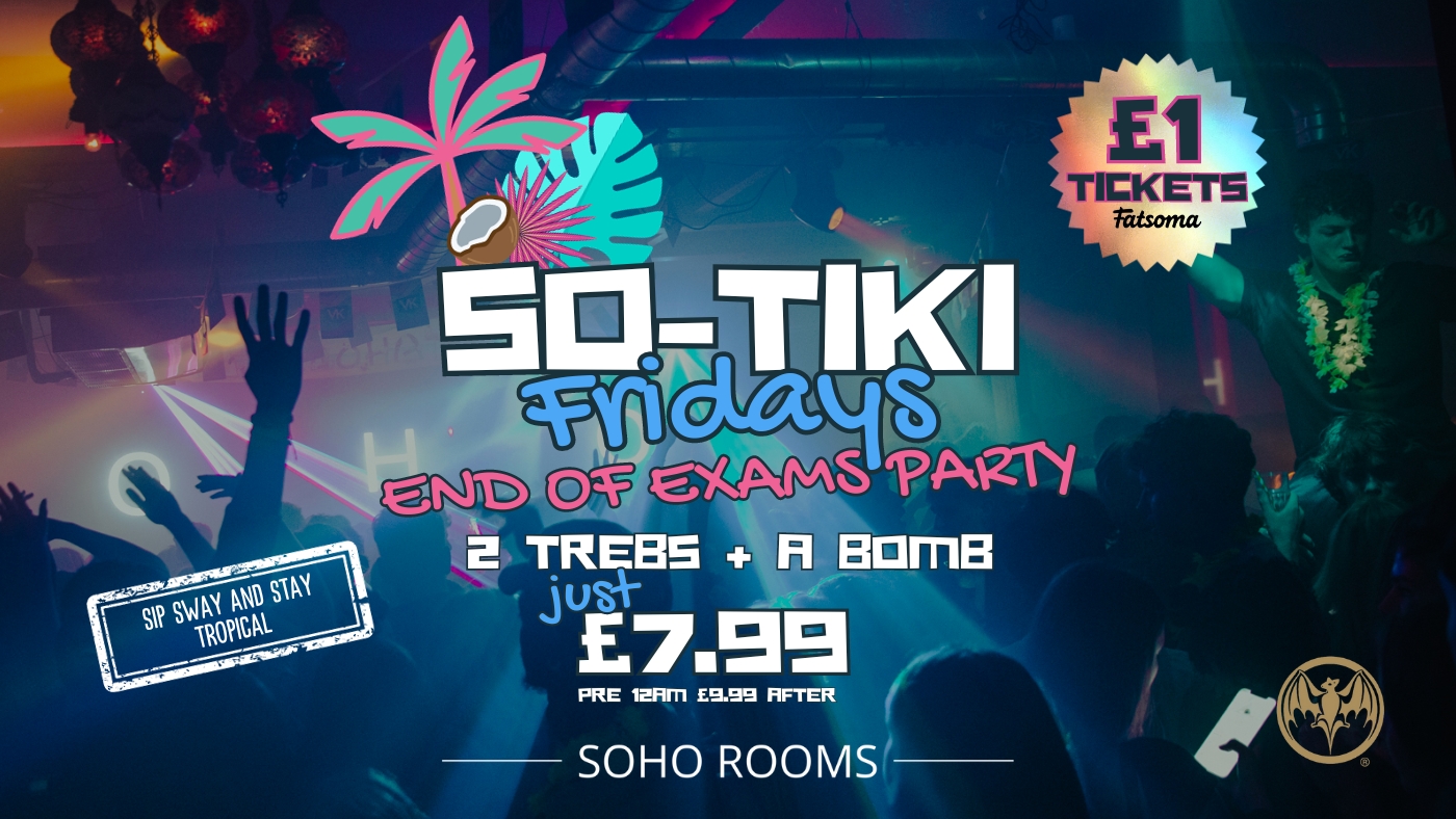 SO-TIKI FRIDAYS END OF EXAMS | 4 ROOMS | 3 DJS | SOHO ROOMS | 19th Jan