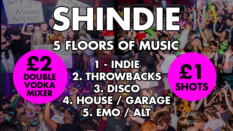 Shindie 5 ROOMS OF MUSIC – Plus Catfish & the Bottlemen The Balcony IN FULL 🚨 £2 dbl vodka mixers & £1 shots (before 00:30) 🚨 5 floors of Music – Indie / Throwback chart/ House/ Garage / Disco /Taylor Swift / Emo