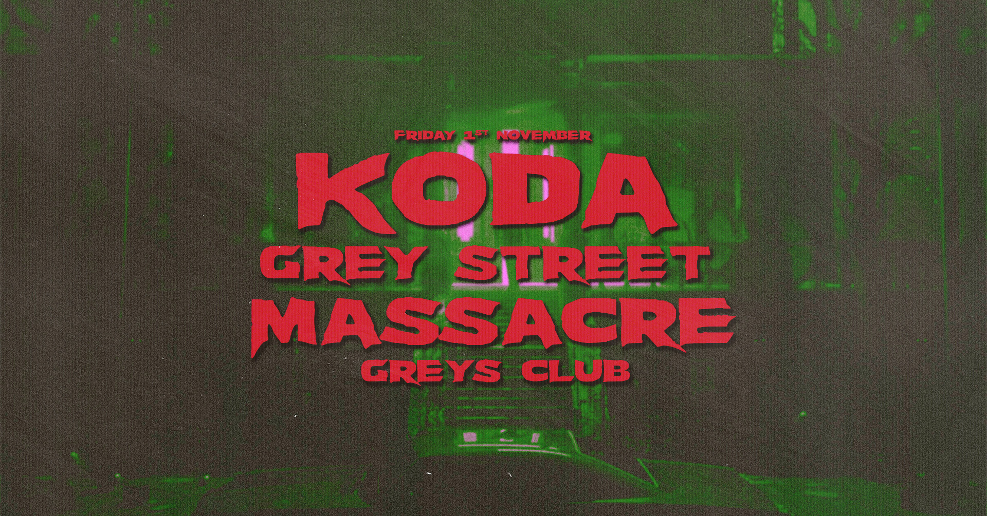 🎪🩸 KODA HALLOWEEN PT.2 – THE GREY STREET MASSACRE // FINAL 91 TIX!! // GREYS CLUB 🩸🎪  HOUSE, UKG, DNB, DISCO, 80S