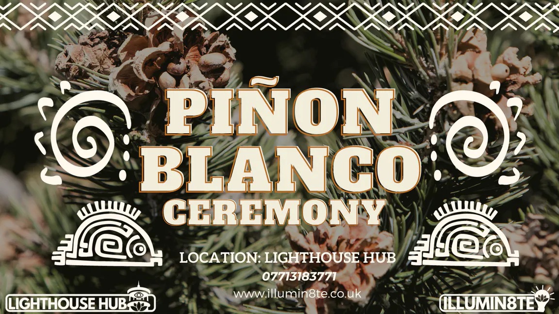 Illumin8te | Pinon Blanco Ceremony (Saturday 12th Oct) @ The Lighthouse Hub