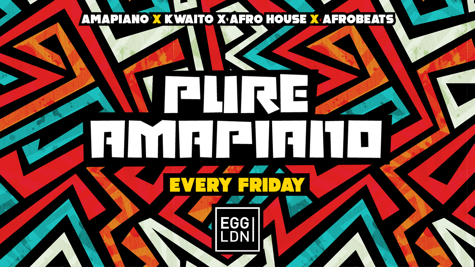 PURE AMAPIANO – EVERY FRIDAY – EGG LDN