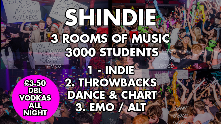 Shit Indie Disco – Shindie  🚨 THREE ROOMS OF MUSIC – Dance, Pop Chart / Indie / Throwbacks, Cheese / Emo  🚨 £3.50 VODKA DBLS ALL NIGHT 🚨