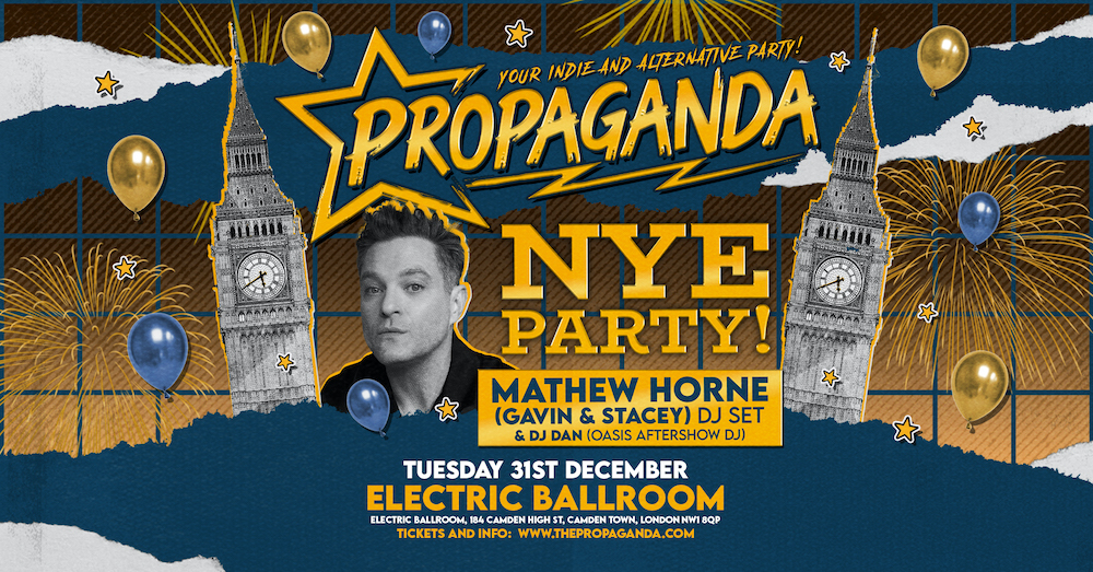Propaganda’s New Year’s Eve Party with Gavin & Stacey’s Mathew Horne (DJ Set) & DJ Dan (Oasis Aftershow DJ) at Electric Ballroom!
