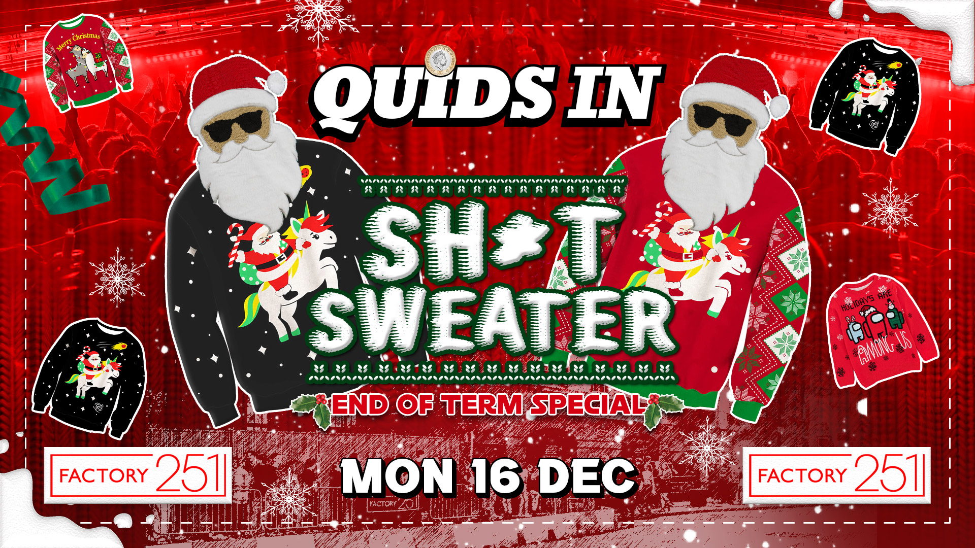 QUIDS IN !! MONDAYS 🎁 FACTORY Sh*t Sweater Xmas Special 👘  £1 XMAS TICKETS LIVE !!