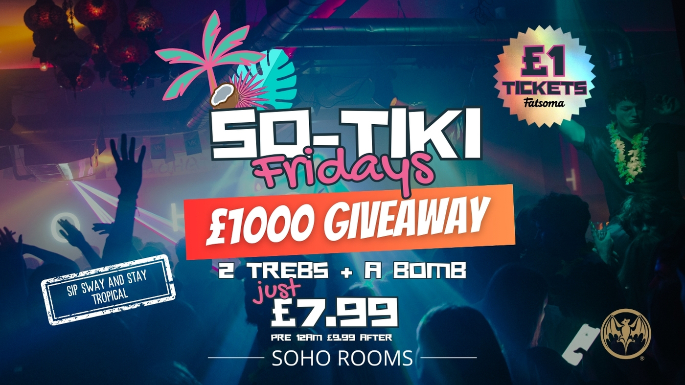 SO-TIKI FRIDAYS | 4 ROOMS | 3 DJS | SOHO ROOMS | 16th Feb | £1000 CASH GIVEAWAY!