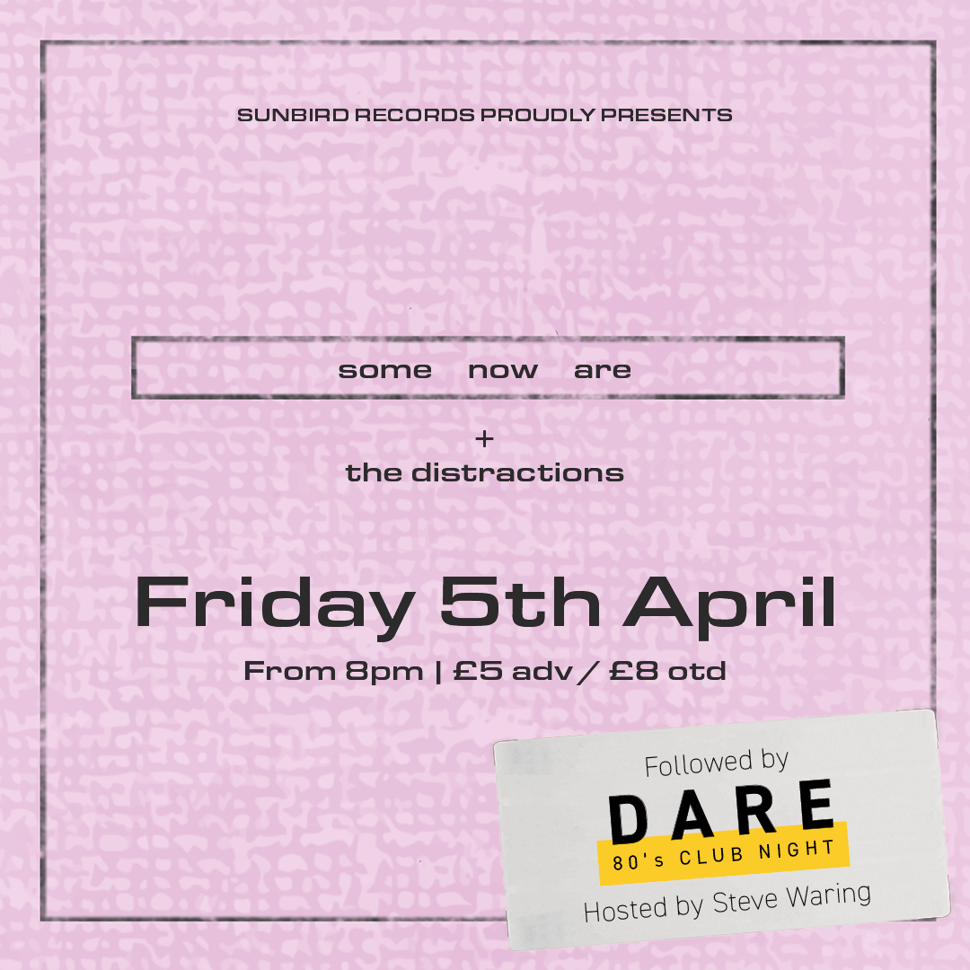 Some Now Are +  The Distractions followed by Dare Club Night – Friday 5th April 2024 | Sunbird Records, Darwen
