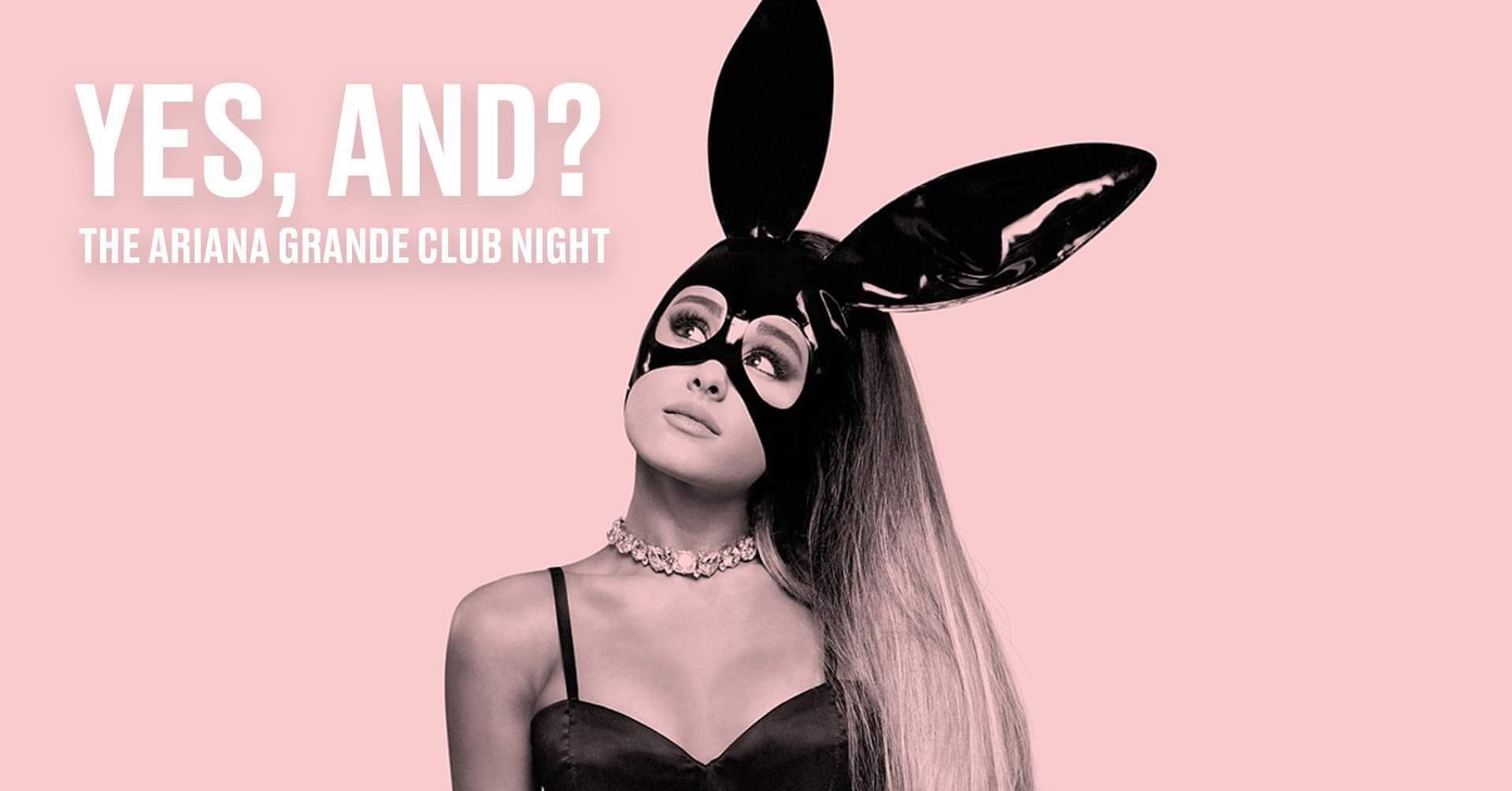 Yes, and? – Ariana Grande Night