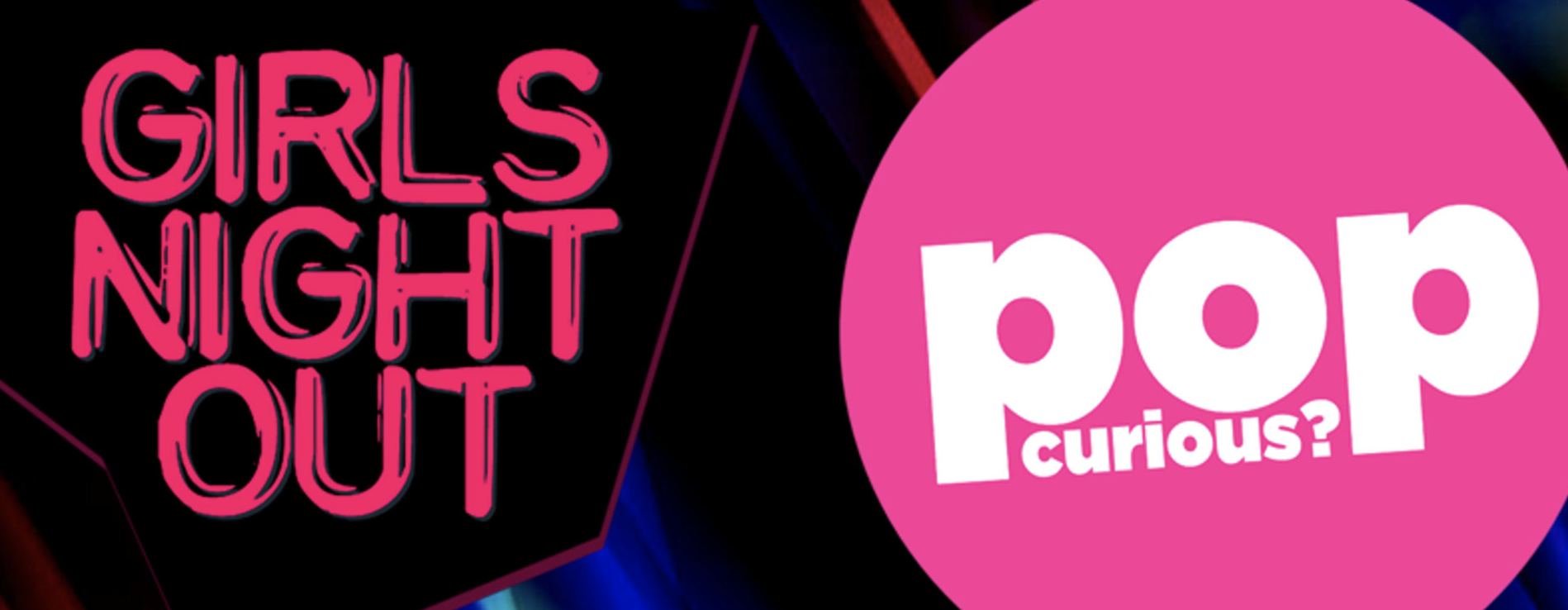 Girls Night Out 5th Birthday + Pop Curious? yes, and ACT II: the Ariana vs Beyoncé party