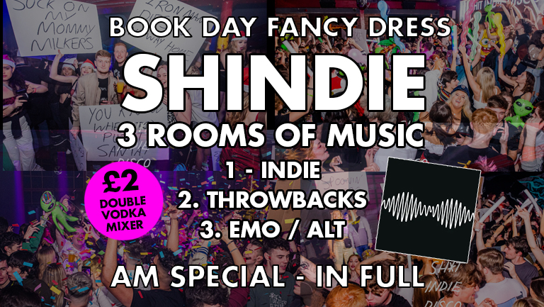 SHINDIE £2 DOUBLES!!! – World Book Day Fancy Dress. (Arctic Monkeys – AM IN FULL) –  PLUS 3 Rooms of Music – Indie/Festival bangers / Throwback Dance, Chart/ Emo