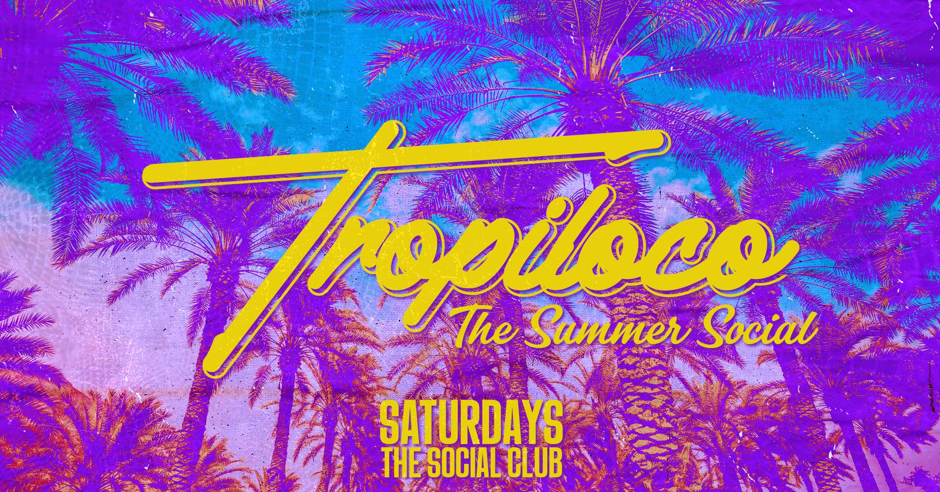 🪩🌴 TROPILOCO 🌴🪩 FINAL 99 TICKETS – SATURDAYS @ THE SOCIAL CLUB ☀️ (Buy a ticket for discounted drinks bands on arrival)