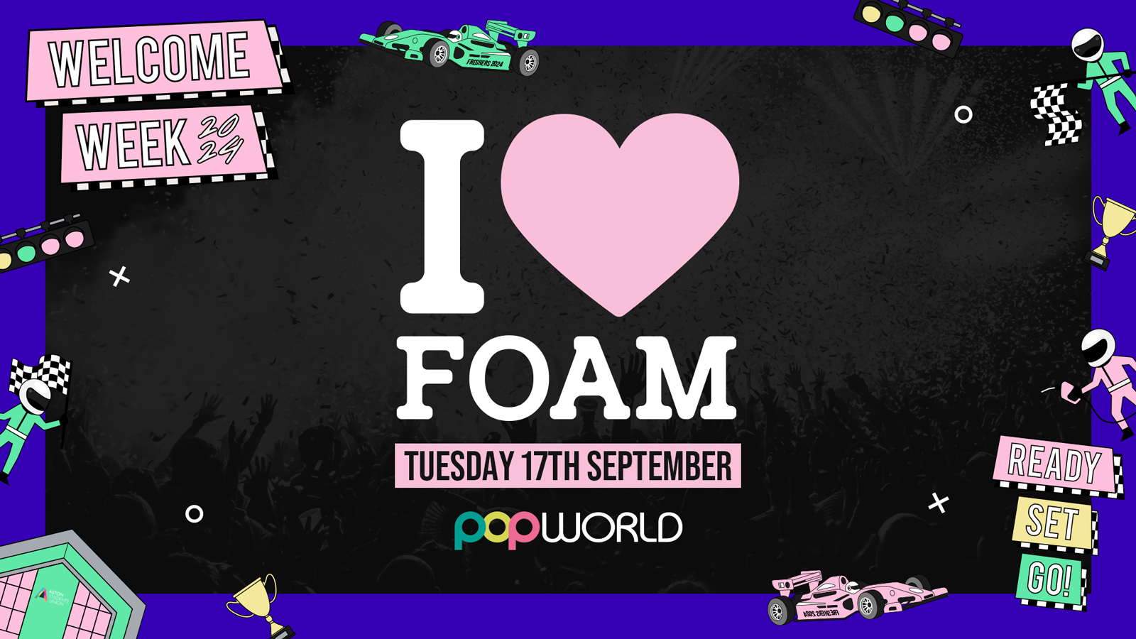 [TONIGHT] I Love FOAM @ Popworld 🎉Tues 17th Sept🎉 (Official Aston Uni Welcome Pack DAY FOUR)