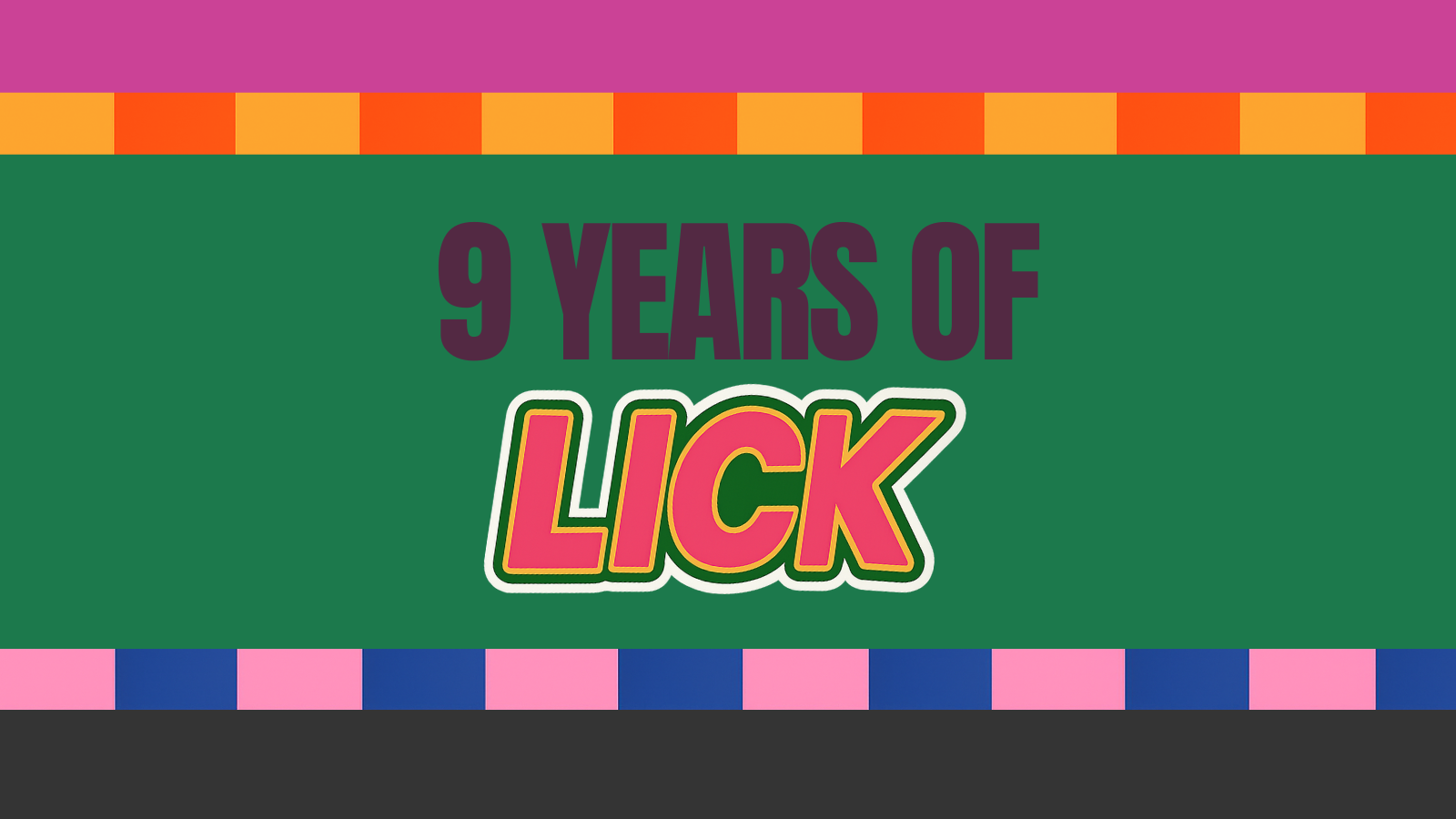 9 YEARS OF LICK
