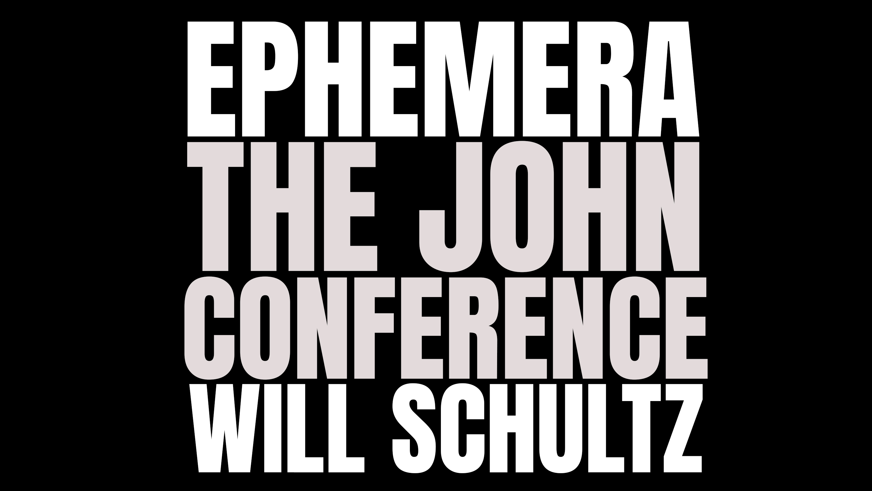 Ephemera – The John Conference – Will Schultz