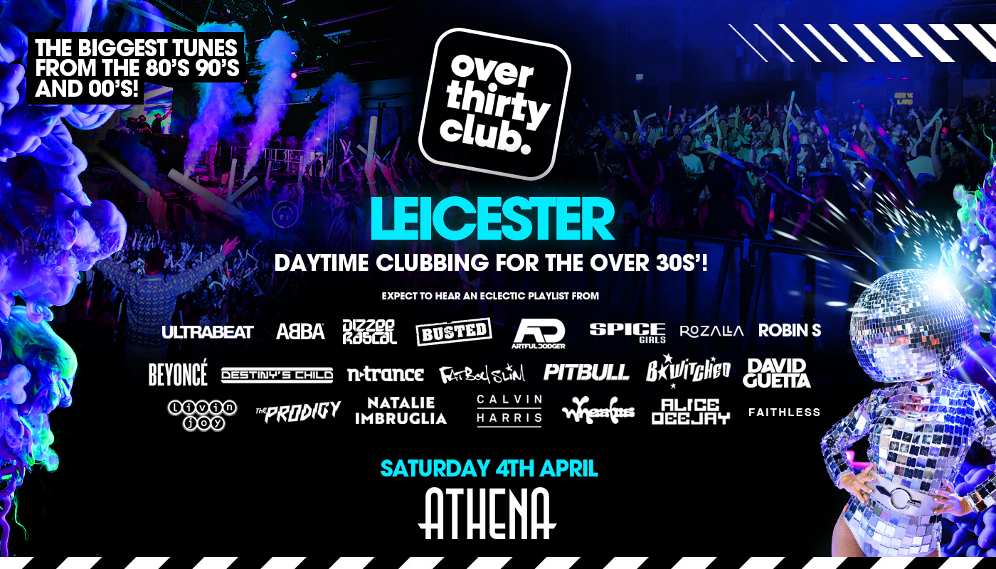 OVER 30’s CLUB – Daytime Clubbing – Leicester • ATHENA [FINAL TICKETS!]