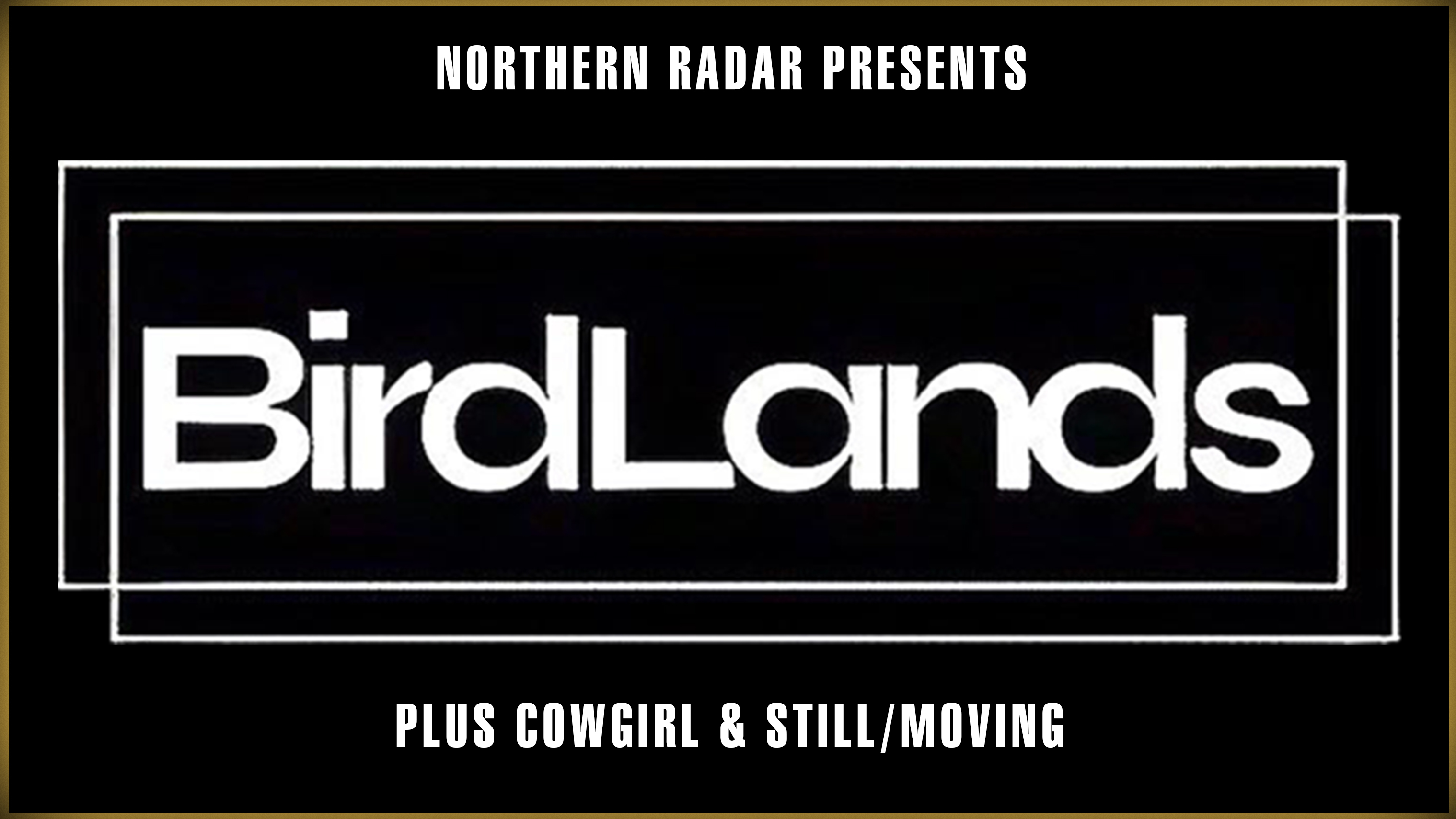 BIRDLANDS – COWGIRL – STILL/MOVING