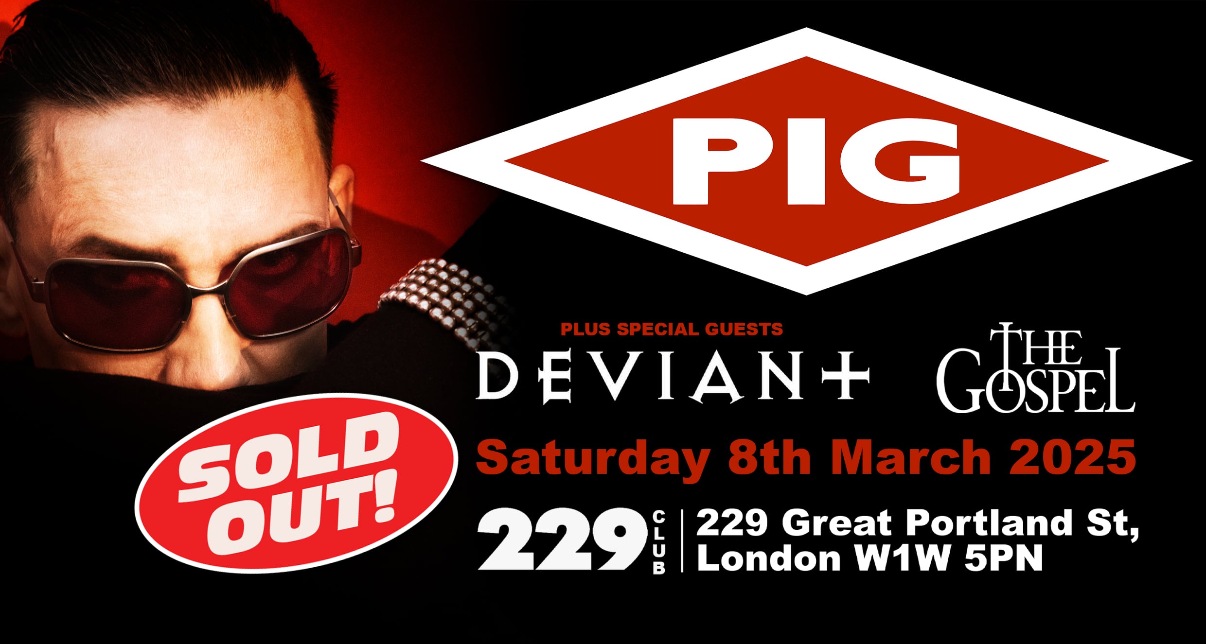 SOLD OUT !!!!! CHANGE OF VENUE < PIG >  Plus Special Guests | 229 LONDON