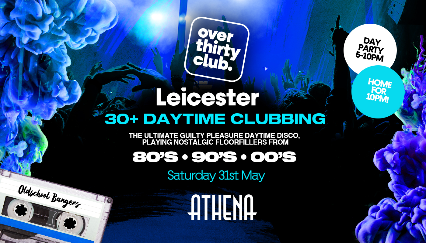 OVER 30’s CLUB – Daytime Clubbing – Leicester • ATHENA  🚨FINAL TICKETS REMAIN!!🚨