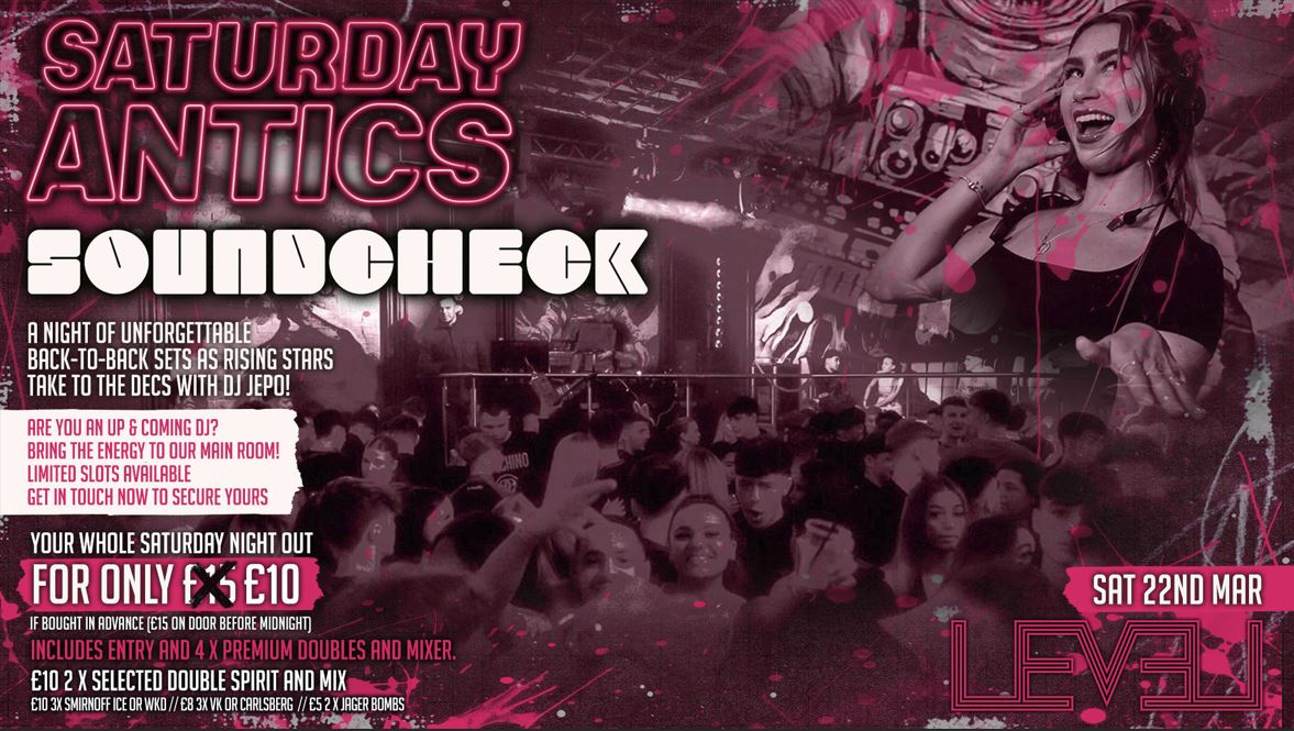 SATURDAY ANTICS – SOUNDCHECK – New Dj Showcase @ Level Nightclub Bolton