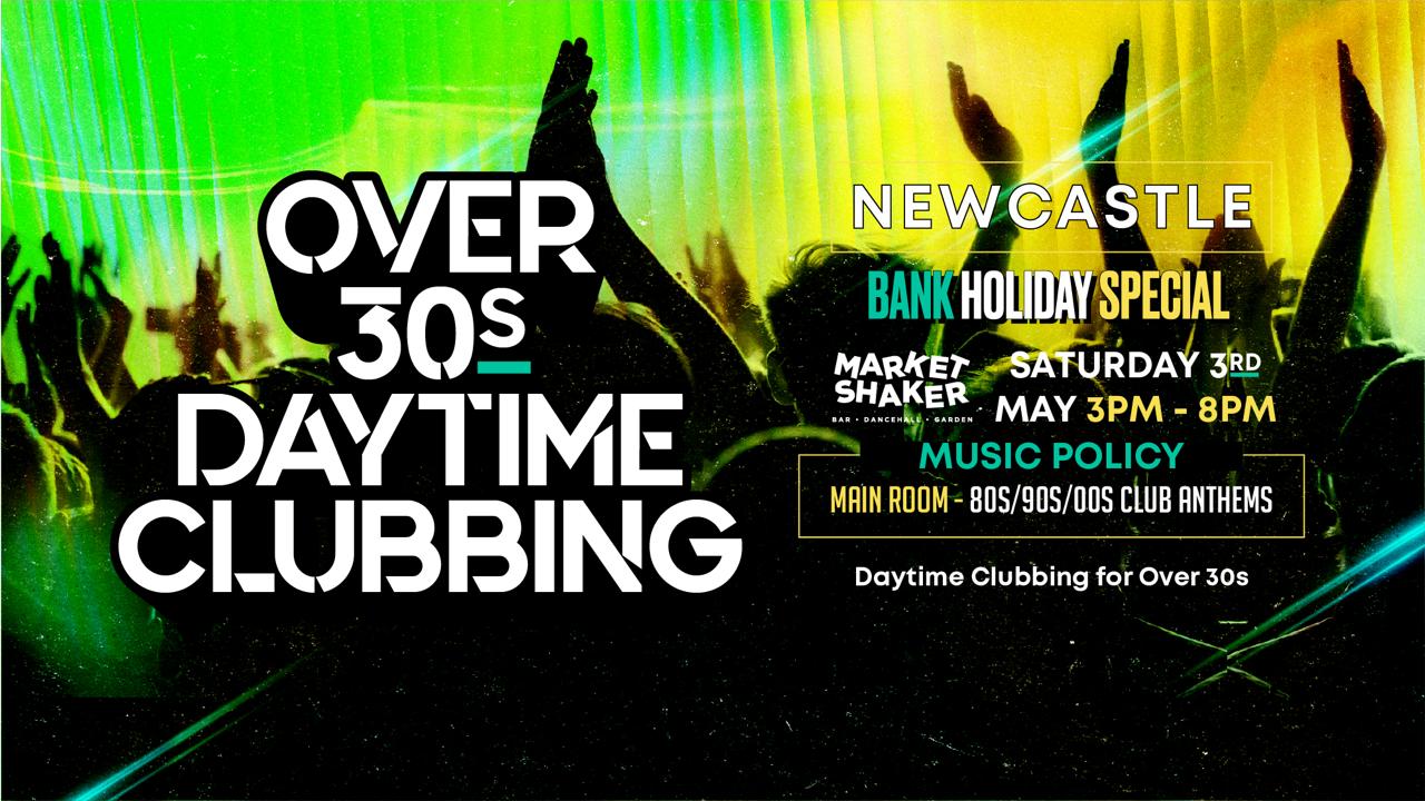 OVER 30s DAYTIME CLUBBING – NEWCASTLE (Bank Hols Weekend) 🕺🏽