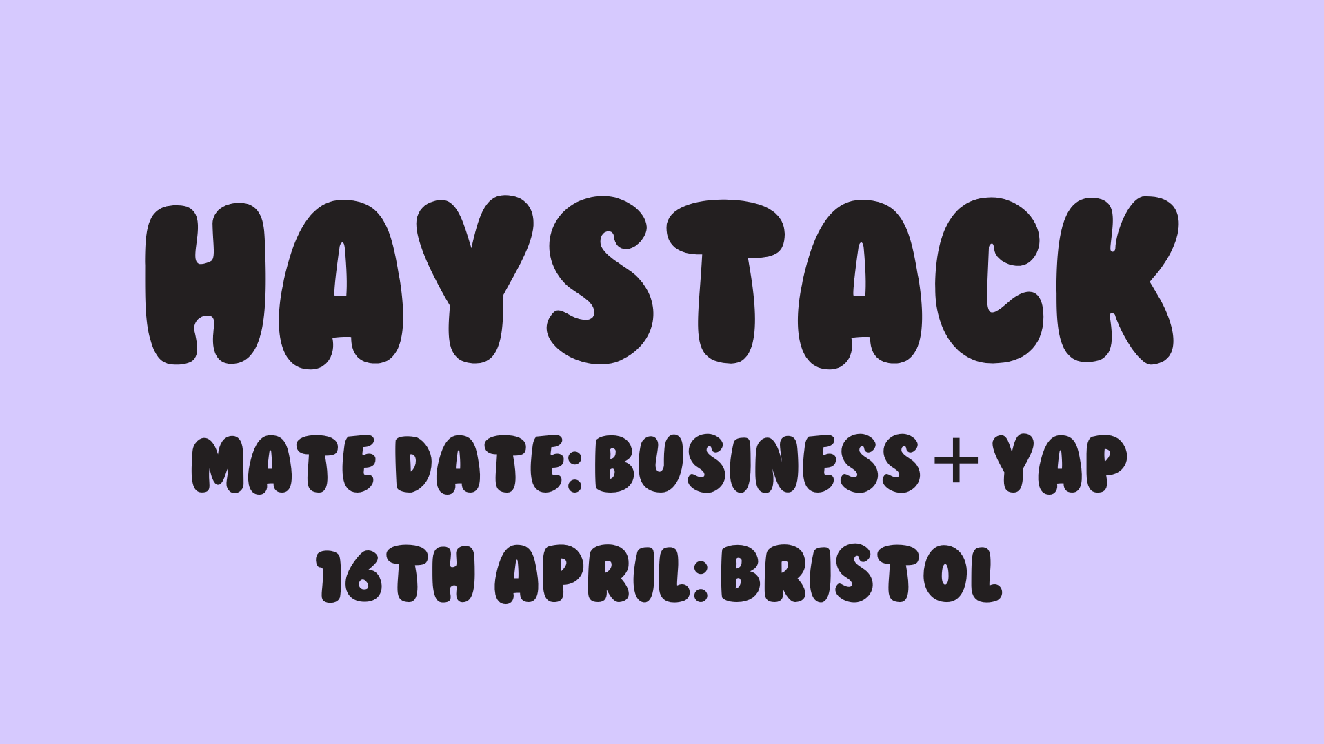 HAYSTACK MATE DATE | BUSINESS + YAP | BLAME GLORIA, BRISTOL | 16TH APRIL