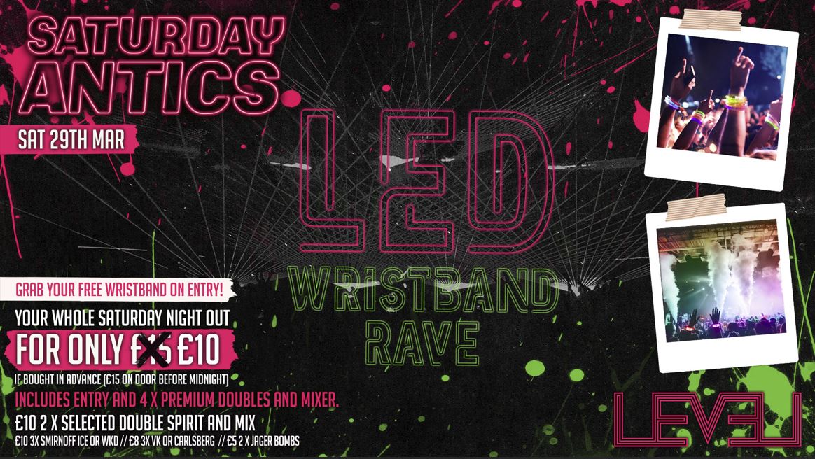 SATURDAY ANTICS – LED WRISTBAND RAVE @ Level Nightclub Bolton