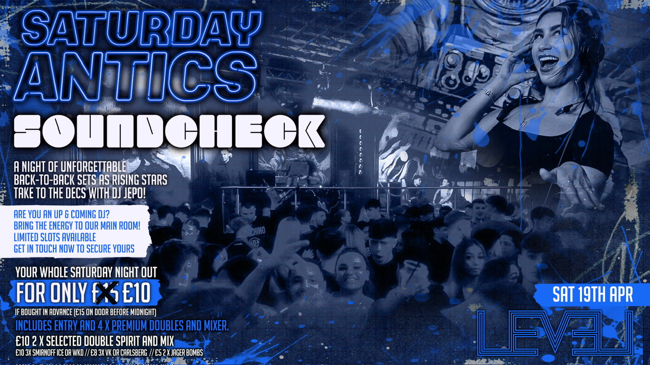 SATURDAY ANTICS – SOUNDCHECK Volume 2 –  Dj Showcase @ Level Nightclub Bolton
