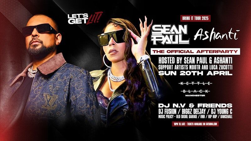 KETTLE BLACK MANCHESTER PRESENTS SEAN PAUL & ASHANTI – SPECIAL GUEST M DOT R & LUCA ZUCCOTTI / THE OFFICIAL AFTERPARTY – LIVE PERFORMANCES 🍾 // FINAL 50 TICKETS✨