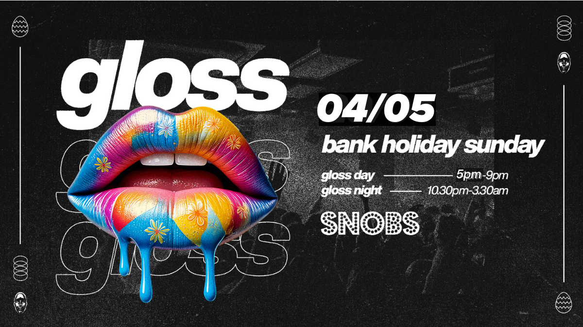 GLOSS DAYTIMES @ SNOBS – MAY DAY Bank Holiday Sunday in Birmingham – 4th May