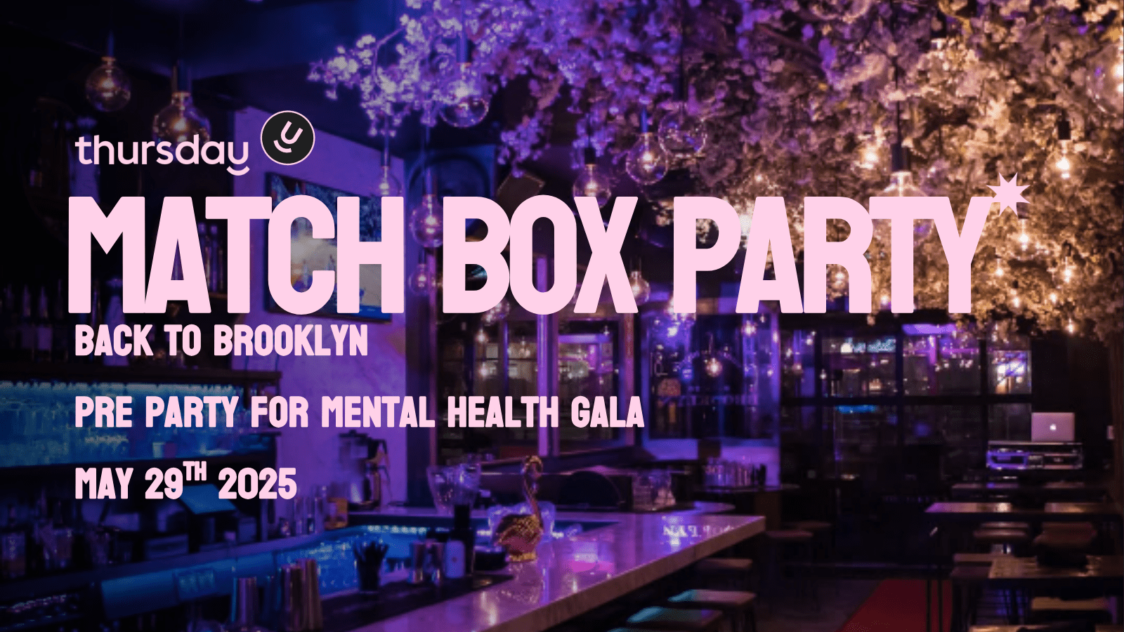 Thursday | Match Box Party | Cocktail Party |  Mental Health Gala Pre Party | Back to Brooklyn